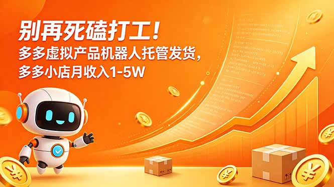 [虚拟项目]（18815期）别再死磕打工！多多虚拟产品机器人托管发货，多多小店月收入1-5W