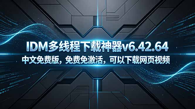 [引流涨粉]（18688期）IDM多线程下载神器v6.42.64中文免费版，免费免激活，可以下载网页视频（例如飞书文档内的视频）