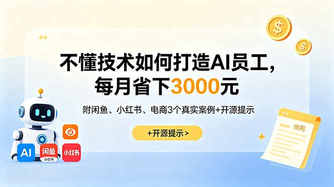 [AI人工智能]（18824期）不懂技术如何打造AI员工，每月省下3000元，附闲鱼、小红书、电商3个真实案例+开源提示