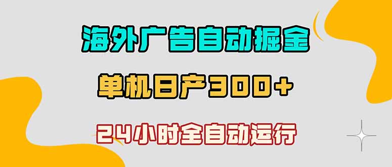[虚拟项目]（18716期）海外广告自动掘金，单台电脑日产300+，小白可操作