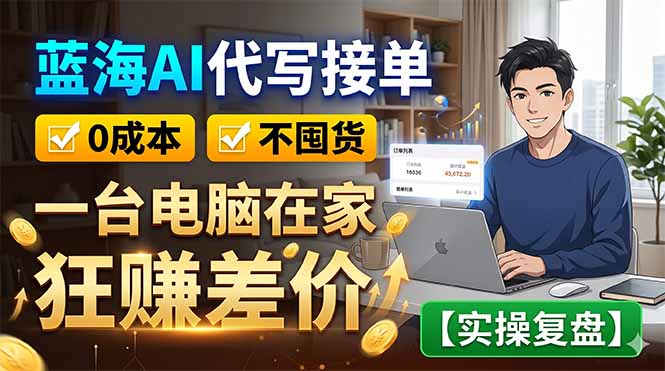 [虚拟项目]（18739期）蓝海AI代写接单：0成本不囤货，一台电脑在家狂赚差价【实操复盘】