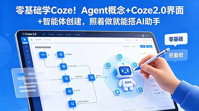 [AI人工智能]（18876期）零基础学Coze！Agent概念+Coze2.0界面+智能体创建，照着做就能搭AI助手