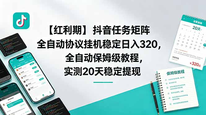 [虚拟项目]（18839期）【红利期】抖音任务矩阵全自动协议挂机稳定日入 320，全自动保姆级教程，实测20天稳定提现