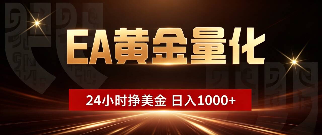 [虚拟项目]（18702期）EA黄金量化，24小时不间断挣美金，小白轻松入手，日入1000+