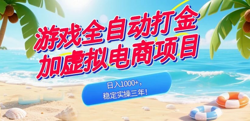[虚拟项目]（18733期）游戏全自动打金加虚拟电商项目，日入1000+，稳定实操三年！