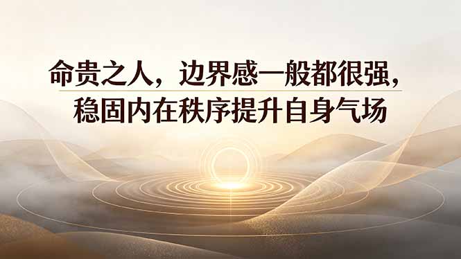 [其它资料]（19478期）付费文章：命贵之人，边界感一般都很强，稳固内在秩序提升自身气场