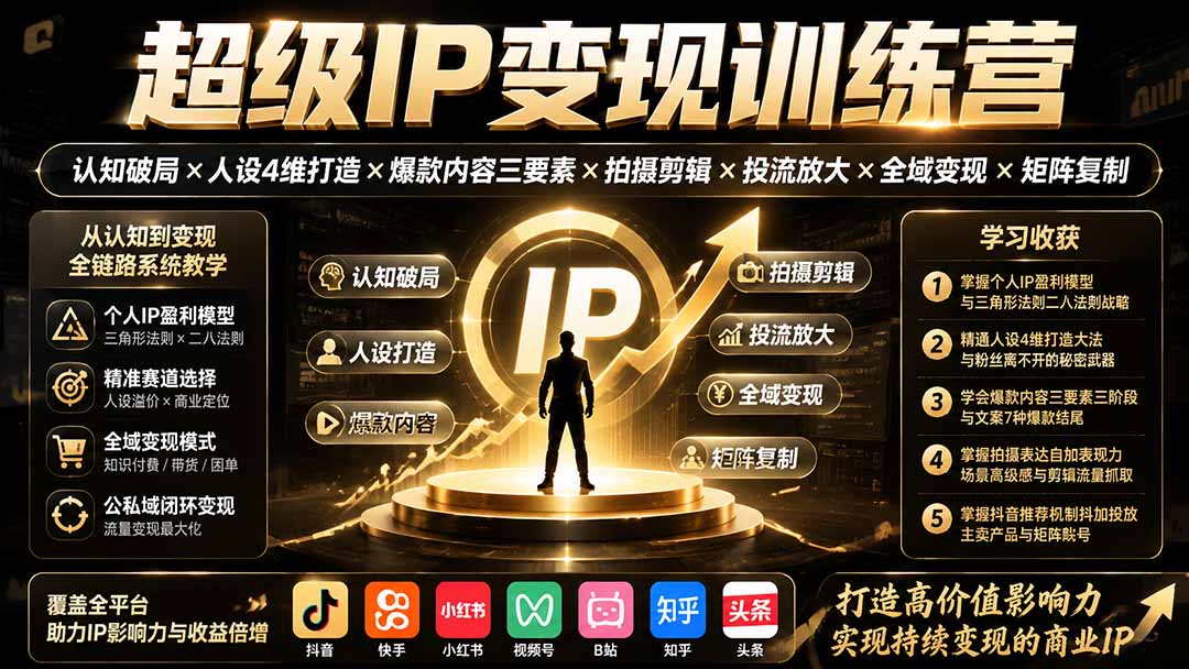 [营销-成交]（19698期）超级IP变现训练营：认知破局×人设4维打造×爆款内容三要素×拍摄剪辑×投流放大×全域变现×矩阵复制-第2张图片-智慧创业网