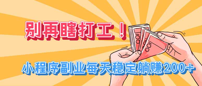 [虚拟项目]（19736期）别再瞎打工！小程序副业每天稳定躺赚200+-第1张图片-智慧创业网