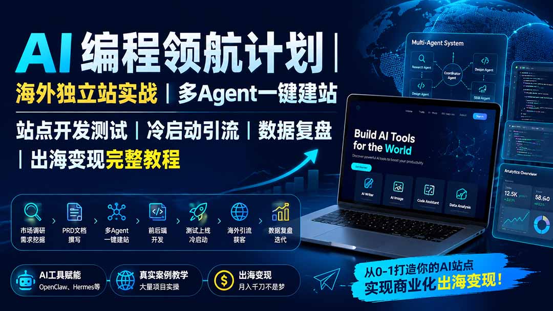 [AI人工智能]（19787期）AI编程领航计划｜海外独立站实战｜多Agent一键建站｜站点开发测试｜冷启动引流｜数据复盘｜出海变现完整教程-第2张图片-智慧创业网