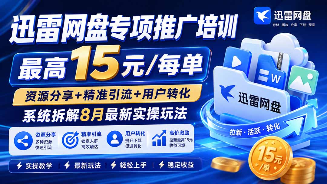 [CPA CPS]（19901期）迅雷网盘专项推广培训-更新8月——最高15元/每单，资源分享+精准引流+用户转化，系统拆解最新实操玩法-第2张图片-智慧创业网