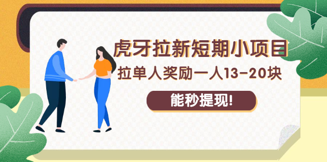 [热门给力项目]（2238期）虎牙拉新短期小项目：拉单人奖励一人13-20块，能秒提现！