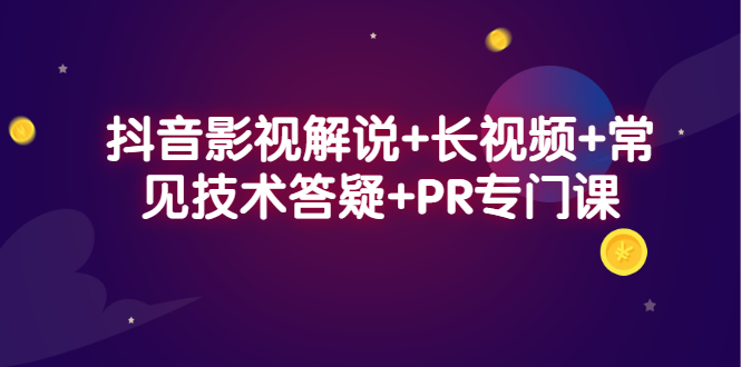 [短视频运营]（2338期）抖音影视解说+长视频+常见技术答疑+PR专门课