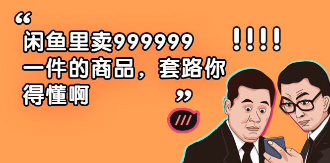 [国内电商]（1877期）闲鱼里卖999999一件的商品，套路你得懂啊（6个项目）-第1张图片-智慧创业网