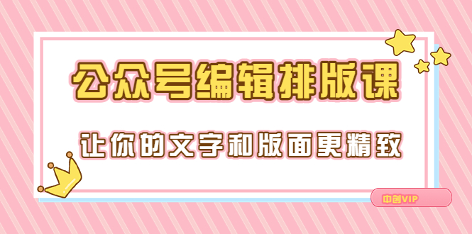 [公众号]（3298期）永不过时的「公众号编辑排版课」让你的文字和版面更精致（15节课）