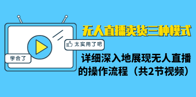 [直播带货]（1361期）无人直播卖货三种模式：详细深入地展现无人直播的操作流程（共2节视频）-第1张图片-智慧创业网