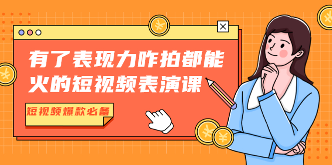 [短视频运营]（1766期）有了表现力咋拍都能火的短视频表演课，短视频爆款必备价值1390元-第1张图片-智慧创业网