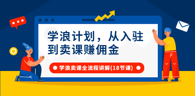 [虚拟资源]（2649期）学浪计划，从入驻到卖课赚佣金，学浪卖课全流程讲解（18节小课堂）