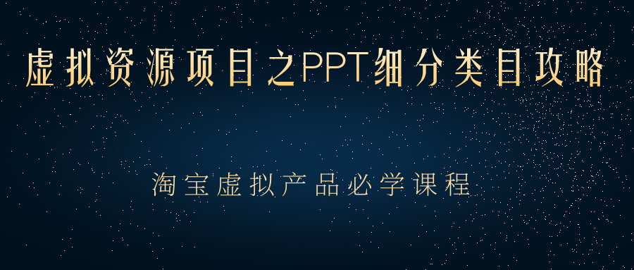 [虚拟资源]（2385期）虚拟资源项目之PPT细分类目攻略，淘宝虚拟产品月入过万+必学课程