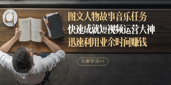 [直播带货]（2841期）图文人物故事音乐任务，快速成就短视频运营大神，迅速利用业余时间赚钱-第1张图片-智慧创业网