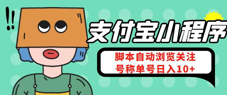 [热门给力项目]（4273期）支付宝浏览关注任务，脚本全自动挂机，号称单机日入10+【安卓脚本+教程】