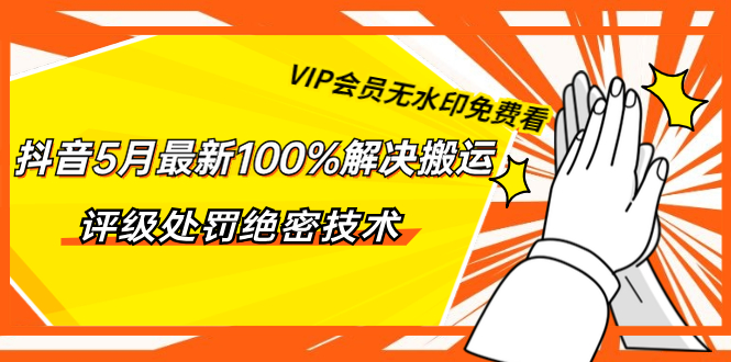 [短视频运营]（1331期）抖音5月最新100%解决搬运评级处罚绝密技术（价值7280泄密）无水印