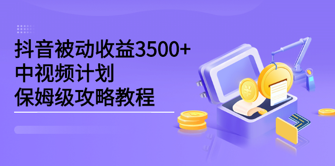 [热门给力项目]（2232期）抖音被动收益3500+，中视频计划保姆级攻略教程