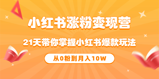 [小红书]（3132期）《小红书涨粉变现营》21天带你掌握小红书爆款玩法 从0粉到月入10W-第1张图片-智慧创业网