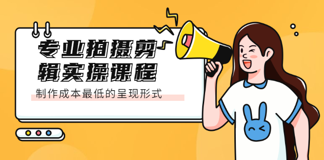 [短视频运营]（2066期）专业拍摄剪辑实操课程：制作成本最低的呈现形式