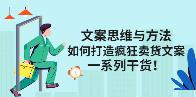 [文案写作]（2406期）文案思维与方法：如何打造疯狂卖货文案，一系列干货！-第1张图片-智慧创业网