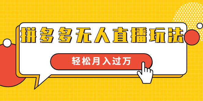 [直播带货]（1640期）进阶战术课：拼多多无人直播玩法，实战操作，轻松月入过万（无水印）