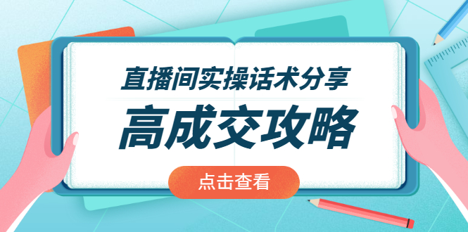 [直播带货]（1965期）直播间实操话术分享：轻松实现高成交 高利润，卖货实操课！