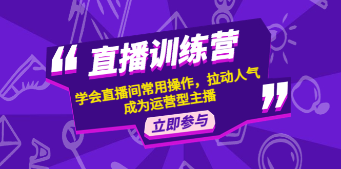 [直播带货]（4452期）直播训练营：学会直播间常用操作，拉动人气，成为运营型主播