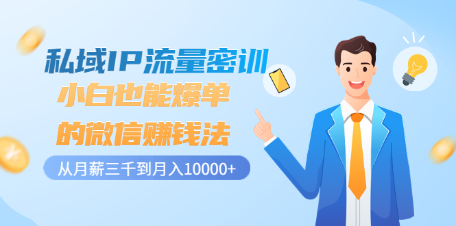 [热门给力项目]（3005期）私域IP流量密训：小白也能爆单的微信赚钱法，从月薪三千到月入10000+