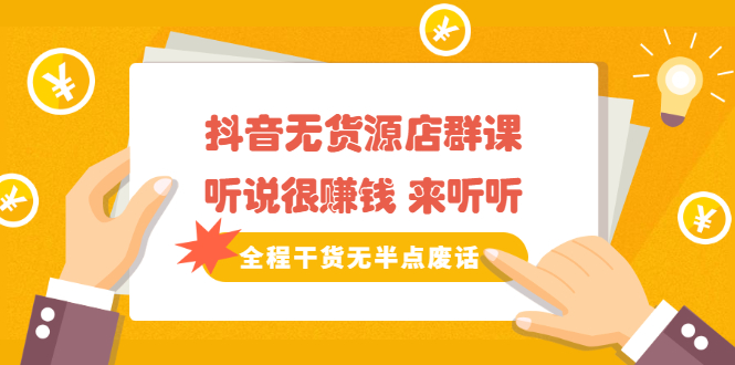 [无货源]（2146期）《抖音无货源店群课》听说很赚钱 来听听，全程干货无半点废话-第1张图片-智慧创业网