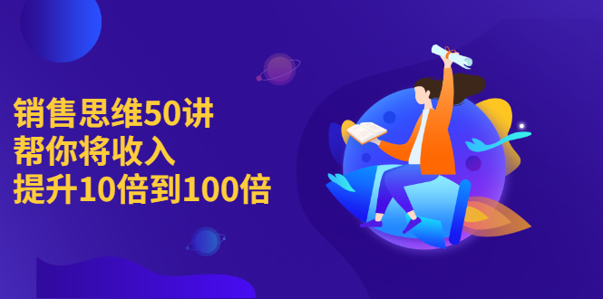 [营销-成交]（2262期）销售思维50讲：帮你将收入提升10倍到100倍-第1张图片-智慧创业网