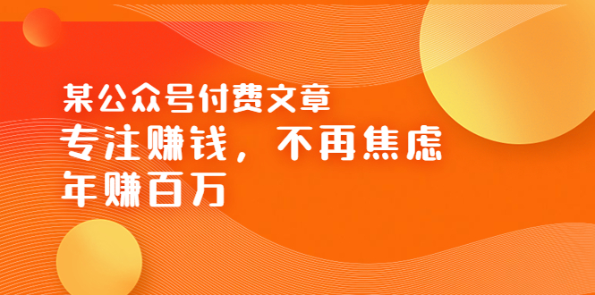 [新媒体]（3440期）某公众号付费文章《专注赚钱，不再焦虑，年赚百万》焦虑，不赚钱，解药在这