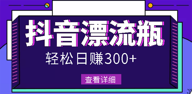 [热门给力项目]（2668期）最新抖音漂流瓶发作品项目，日入300-500元没问题【自带流量热度】