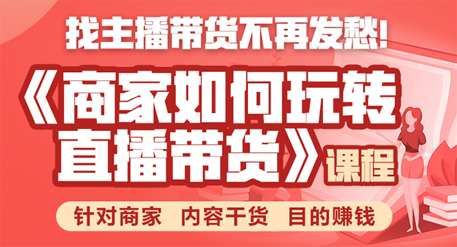 [直播带货]（1751期）《手把手教你如何玩转直播带货》针对商家 内容干货 目的赚钱-第1张图片-智慧创业网
