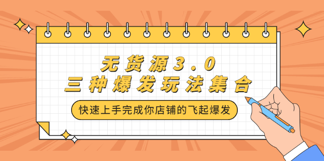 [无货源]（2228期）无货源3.0三种爆发玩法集合，快速上手完成你店铺的飞起爆发-第1张图片-智慧创业网