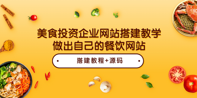 [美工-设计-建站]（3549期）美食投资企业网站搭建教学，做出自己的餐饮网站（源码+教程）