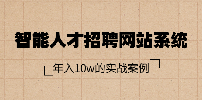 [美工-设计-建站]（3453期）智能人才招聘网站系统，年入10w的实战案例（搭建教程+源码）
