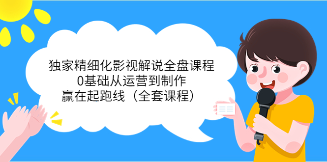 [短视频运营]（3661期）独家精细化影视解说全盘课程，0基础从运营到制作，赢在起跑线（全套课程）-第1张图片-智慧创业网