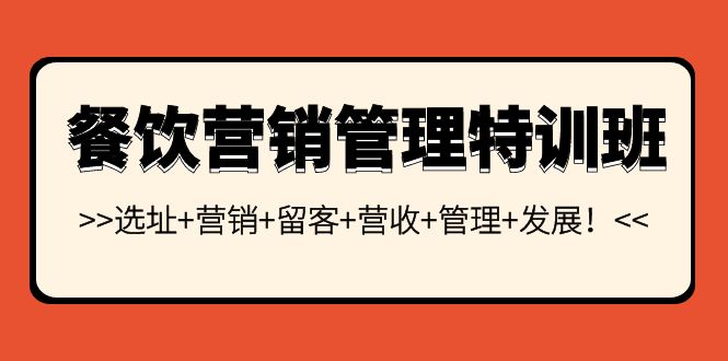 [创业项目]（3827期）餐饮营销管理特训班：选址+营销+留客+营收+管理+发展！