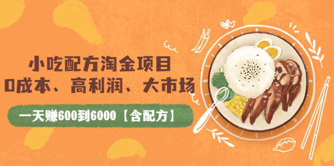 [虚拟资源]（3716期）小吃配方淘金项目：0成本、高利润、大市场，一天赚600到6000【含配方】-第1张图片-智慧创业网