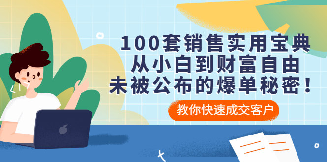 [营销-成交]（3004期）100套销售实用宝典：从小白到财富自由，未被公布的爆单秘密！