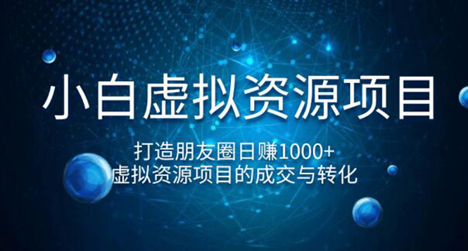[虚拟资源]（1247期）小白虚拟资源项目，打造朋友圈日赚1000+，虚拟资源项目的成交与转化（完结)-第2张图片-智慧创业网