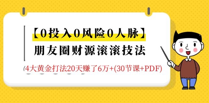 [创业项目]（1326期）【0投入0风险0人脉】朋友圈财源滚滚技法 4大黄金打法20天赚6w+(30节课+PDF)
