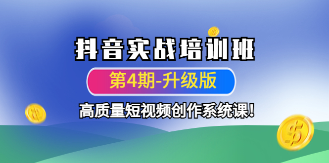[短视频运营]（4472期）抖音实战培训班（第4期-升级板）高质量短视频创作系统课！-第1张图片-智慧创业网