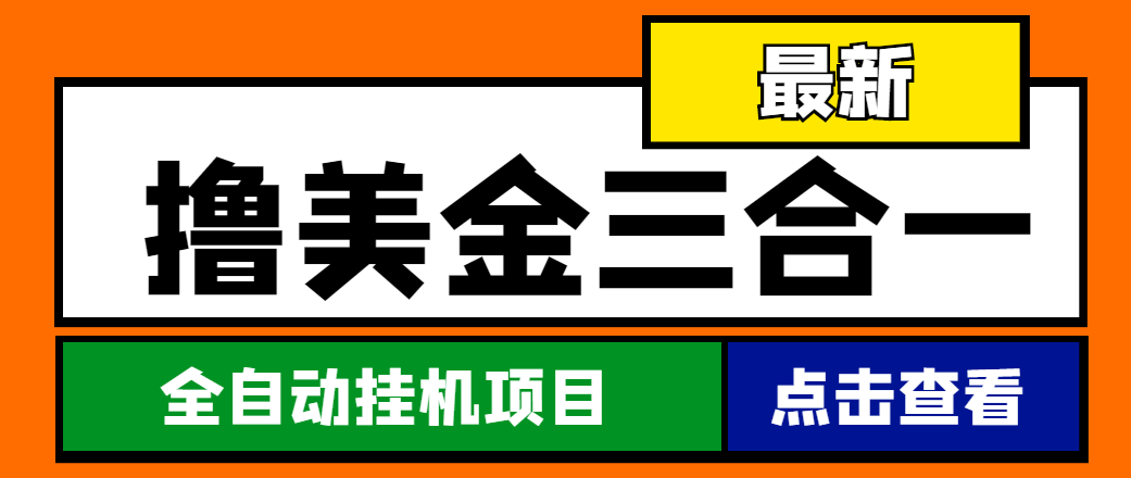 [热门给力项目]（4556期）最新国外撸美金三合一全自动挂机项目，单窗口一天2~5美金【脚本+教程】