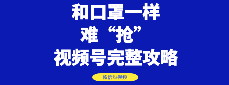 [短视频运营]（1178期）和口罩一样难“抢”的微信视频号快速申请开通与运营完整攻略！-第2张图片-智慧创业网